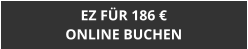 EZ FÜR 186 € ONLINE BUCHEN