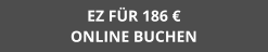 EZ FÜR 186 € ONLINE BUCHEN