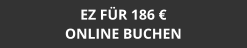EZ FÜR 186 € ONLINE BUCHEN