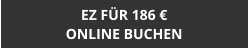 EZ FÜR 186 € ONLINE BUCHEN